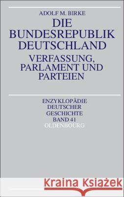 Die Bundesrepublik Deutschland: Verfassung, Parlament Und Parteien Director Adolf M Birke (the German Historical Institute, London) 9783486557169