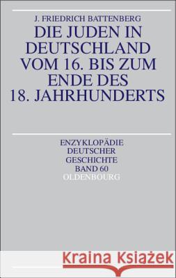 Die Juden in Deutschland Vom 16. Bis Zum Ende Des 18. Jahrhunderts Battenberg, Friedrich 9783486557770 Oldenbourg