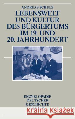 Lebenswelt Und Kultur Des Bürgertums Im 19. Und 20. Jahrhundert Schulz, Andreas 9783486557909