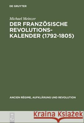 Der Französische Revolutionskalender (1792-1805): Planung, Durchführung Und Scheitern Einer Politischen Zeitrechnung Michael Meinzer 9783486557916