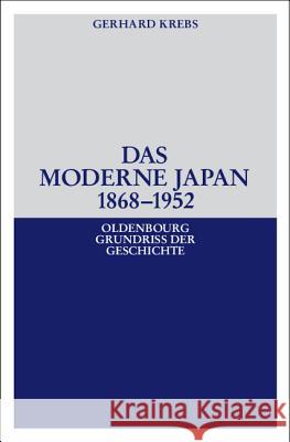 Das moderne Japan 1868-1952 Gerhard Krebs (Research Institute of Military History Potsdam) 9783486558937