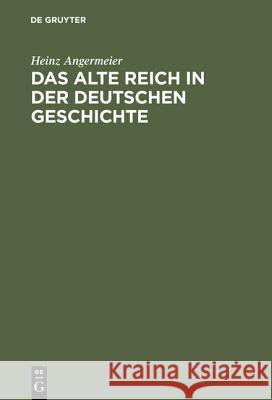 Das alte Reich in der deutschen Geschichte Heinz Angermeier 9783486558975 Walter de Gruyter