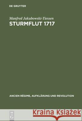 Sturmflut 1717: Die Bewältigung Einer Naturkatastrophe in Der Frühen Neuzeit Manfred Jakubowski-Tiessen 9783486559392 Walter de Gruyter