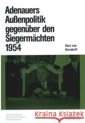 Adenauers Außenpolitik gegenüber den Siegermächten 1954 Gero Gersdorff 9783486559804 Walter de Gruyter