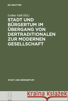 Stadt und Bürgertum im Übergang von der traditionalen zur modernen Gesellschaft Lothar Gall 9783486560305 Walter de Gruyter