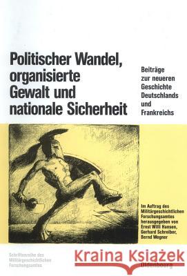 Politischer Wandel, organisierte Gewalt und nationale Sicherheit Ernst Willi Hansen, Gerhard Schreiber, Bernd Wegner 9783486560633
