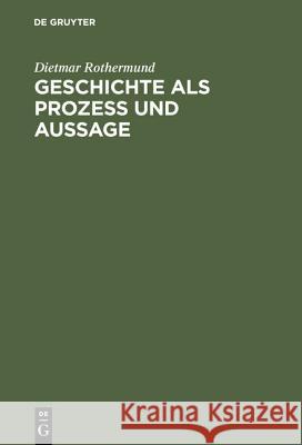 Geschichte ALS Prozess Und Aussage: Eine Einführung in Theorien Des Historischen Wandels Und Der Geschichtsschreibung Dietmar Rothermund 9783486560817