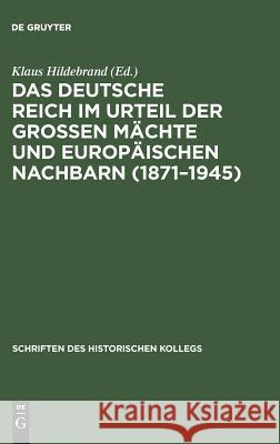 Das Deutsche Reich Im Urteil Der Großen Mächte Und Europäischen Nachbarn (1871-1945) Hildebrand, Klaus 9783486560848