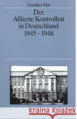 Der Alliierte Kontrollrat in Deutschland 1945-1948: Alliierte Einheit - Deutsche Teilung? Mai, Gunther 9783486561234 Oldenbourg Wissenschaftsverlag