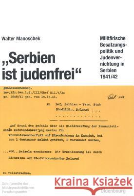 Serbien Ist Judenfrei: Militärische Besatzungspolitik Und Judenvernichtung in Serbien 1941/42 Manoschek, Walter 9783486561371 Oldenbourg Wissenschaftsverlag