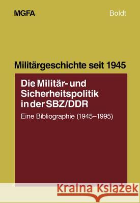 Die Militär- Und Sicherheitspolitik in Der Sbz/Ddr: Eine Bibliographie (1945-1995) Ehlert, Hans 9783486562002