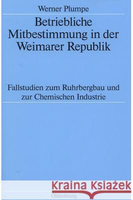 Betriebliche Mitbestimmung in der Weimarer Republik Plumpe, Werner 9783486562385