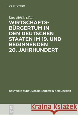 Wirtschaftsbürgertum in den deutschen Staaten im 19. und beginnenden 20. Jahrhundert Karl Möckl 9783486562699 Walter de Gruyter