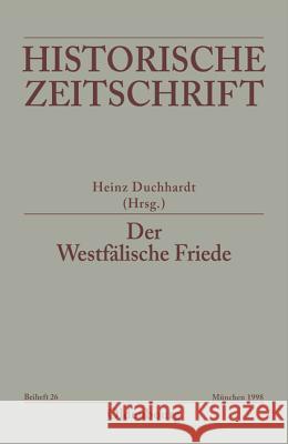 Der Westfälische Friede: Diplomatie - Politische Zäsur - Kulturelles Umfeld - Rezeptionsgeschichte Heinz Duchhardt 9783486563283