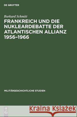 Frankreich und die Nukleardebatte der Atlantischen Allianz 1956-1966 Burkard Schmitt 9783486563306 Walter de Gruyter
