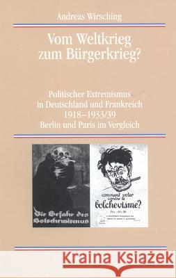 Vom Weltkrieg Zum Bürgerkrieg?: Politischer Extremismus in Deutschland Und Frankreich 1918-1933/39 Berlin Und Paris Im Vergleich Wirsching, Andreas 9783486563573 Oldenbourg Wissenschaftsverlag