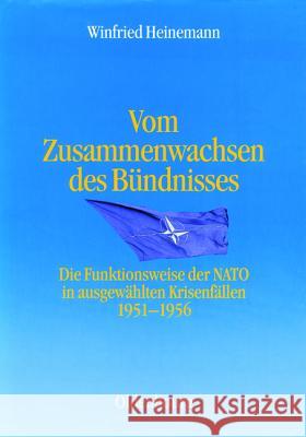 Vom Zusammenwachsen des Bündnisses : Die Funktionsweise der NATO in ausgewählten Krisenfällen 1951-1956 Heinemann, Winfried 9783486563689