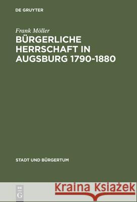 Bürgerliche Herrschaft in Augsburg 1790-1880 Frank Möller 9783486563870 Walter de Gruyter