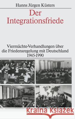 Der Integrationsfriede: Viermächte-Verhandlungen Über Die Friedensregelung Mit Deutschland 1945-1990 Kusters, Hanns Jurgen 9783486565003 Oldenbourg Wissenschaftsverlag