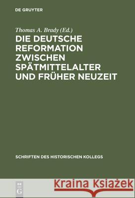 Die deutsche Reformation zwischen Spätmittelalter und Früher Neuzeit Brady, Thomas A. 9783486565652