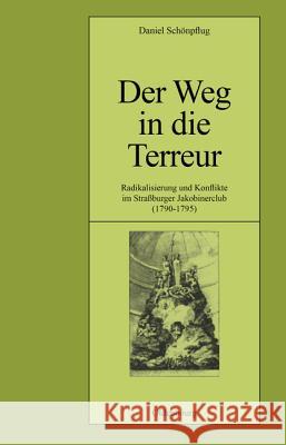 Der Weg in Die Terreur: Radikalisierung Und Konflikte Im Straßburger Jakobinerclub (1790-1795) Schonpflug, Daniel 9783486565881 Oldenbourg Wissenschaftsverlag