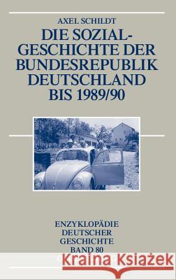 Die Sozialgeschichte Der Bundesrepublik Deutschland Bis 1989/90 Axel Schildt 9783486566031 Walter de Gruyter