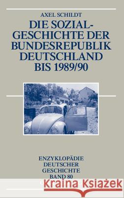 Die Sozialgeschichte Der Bundesrepublik Deutschland Bis 1989/90 Schildt, Axel 9783486566048 Oldenbourg Wissenschaftsverlag