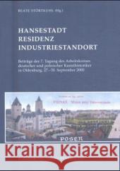 Hansestadt - Residenz - Industriestandort: Beiträge Der 7. Tagung Des Arbeitskreises Deutscher Und Polnischer Kunsthistoriker in Oldenburg, 27.-30. Se Stortkuhl, Beate 9783486566864