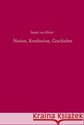 Nation, Konfession, Geschichte: Zur Nationalen Geschichtskultur Ungarns Im Europäischen Kontext (1860-1948) Klimo, Árpád Von 9783486567465