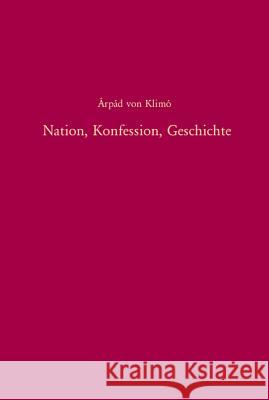 Nation, Konfession, Geschichte: Zur Nationalen Geschichtskultur Ungarns Im Europäischen Kontext (1860-1948) Klimo, Árpád Von 9783486567465 Oldenbourg Wissenschaftsverlag