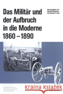 Das Militär und der Aufbruch in die Moderne 1860 bis 1890 Gerhard P Groß, Michael Epkenhans 9783486567601 Walter de Gruyter