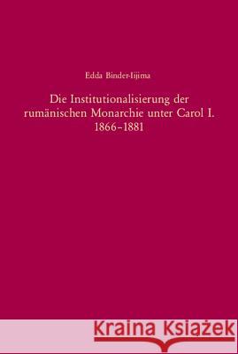 Die Institutionalisierung Der Rumänischen Monarchie Unter Carol I. 1866-1881 Binder-Iijima, Edda 9783486568196