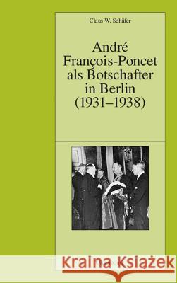 André François-Poncet als Botschafter in Berlin (1931-1938) Schäfer Institut Historique Allemand Pa 9783486568448 Oldenbourg Wissenschaftsverlag