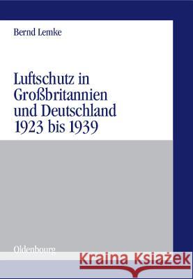 Luftschutz in Großbritannien und Deutschland 1923 bis 1939 Bernd Lemke 9783486575910