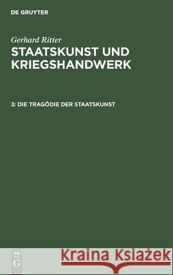 Die Tragödie Der Staatskunst: Bethmann Hollweg ALS Kriegskanzler (1914-1917) Gerhard Ritter 9783486576276