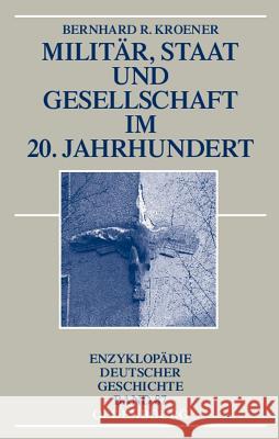 Militär, Staat und Gesellschaft im 20. Jahrhundert (1890-1990) Bernhard R Kroener (Research Institute of Military History Potsdam) 9783486576351