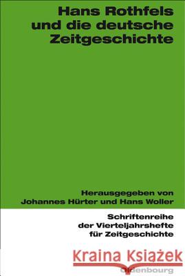 Hans Rothfels und die deutsche Zeitgeschichte Hürter, Johannes 9783486577143