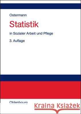 Statistik in Sozialer Arbeit Und Pflege Ostermann, Rüdiger; Wolf-Ostermann, Karin 9783486577631