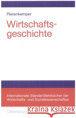 Wirtschaftsgeschichte: Eine Einführung - Oder: Wie Wir Reich Wurden Pierenkemper, Toni 9783486577945 Oldenbourg Wissenschaftsverlag