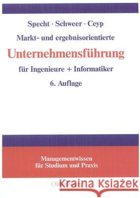 Markt- Und Ergebnisorientierte Unternehmensführung Für Ingenieure + Informatiker Olaf Specht, Hartmut Schweer, Michael Ceyp 9783486578317