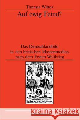 Auf Ewig Feind?: Das Deutschlandbild in Den Britischen Massenmedien Nach Dem Ersten Weltkrieg Wittek, Thomas 9783486578461 Oldenbourg Wissenschaftsverlag