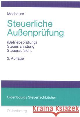 Steuerliche Außenprüfung: (Betriebsprüfung) - Steuerfahndung - Steueraufsicht Heinz Mösbauer 9783486578560 Walter de Gruyter