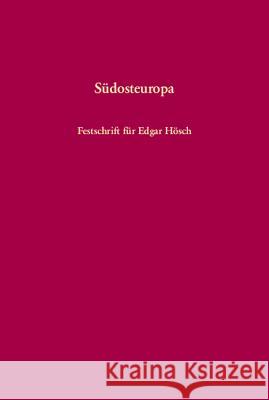 Südosteuropa: Von Vormoderner Vielfalt Und Nationalstaatlicher Vereinheitlichung. Festschrift Für Edgar Hösch Schmitt, Oliver Jens 9783486578881