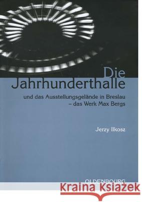 Die Jahrhunderthalle Und Das Ausstellungsgelnde.. Ilkosz, Jerzy 9783486579864