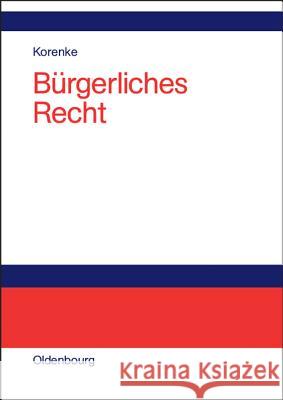 Bürgerliches Recht: Eine Systematische Darstellung Der Grundlagen Mit Fällen Und Fragen Korenke, Thomas 9783486579987 Oldenbourg Wissenschaftsverlag