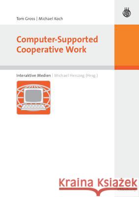 Computer-Supported Cooperative Work Tom Gross, Michael Koch, Michael Herczeg 9783486580006