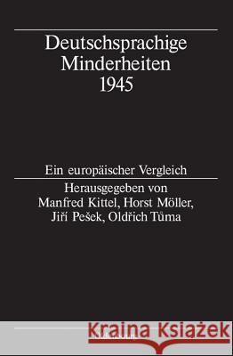 Deutschsprachige Minderheiten 1945: Ein Europäischer Vergleich Manfred Kittel, Horst Möller, Jirí Pesek, Oldrich Tuma 9783486580020