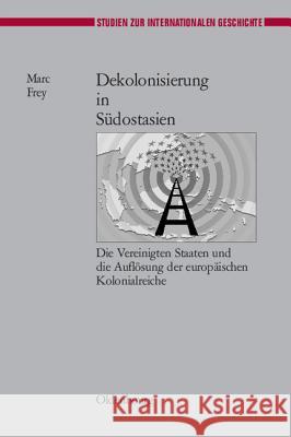 Dekolonisierung in Südostasien: Die Vereinigten Staaten Und Die Auflösung Der Europäischen Kolonialreiche Marc Frey, PH.D. 9783486580358 Walter de Gruyter