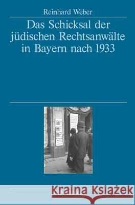 Das Schicksal der jüdischen Rechtsanwälte in Bayern nach 1933 Reinhard Weber 9783486580600