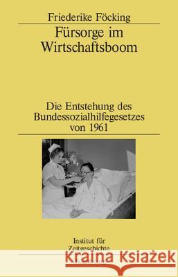 Fürsorge Im Wirtschaftsboom: Die Entstehung Des Bundessozialhilfegesetzes Von 1961 Föcking, Friederike 9783486581324 Oldenbourg Wissenschaftsverlag